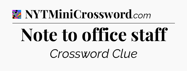 Note to office staff Crossword Clue