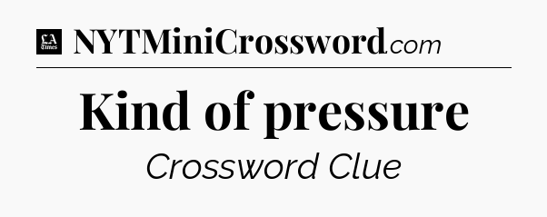 Kind of pressure - LA Times Crossword