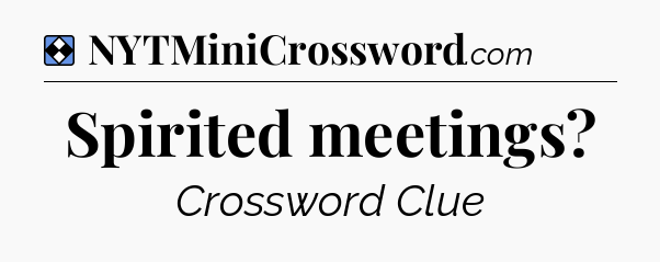 Solution: Spirited meetings - NYT Mini Crossword