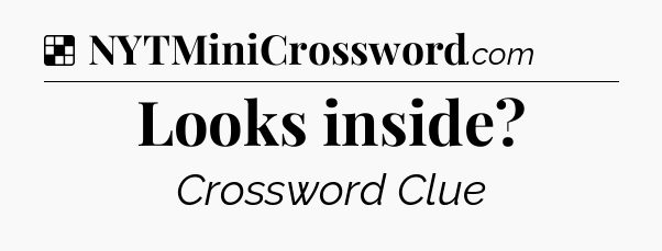Solution: Looks inside - NYT Crossword