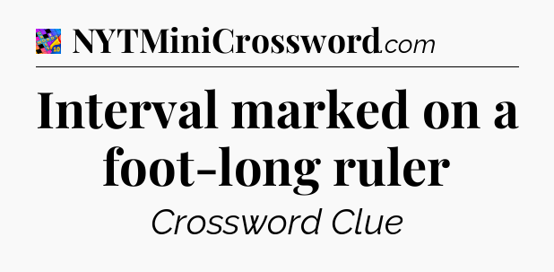 Interval marked on a foot-long ruler Crossword Clue
