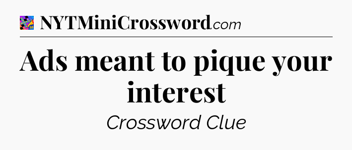 Ads meant to pique your interest Crossword Clue