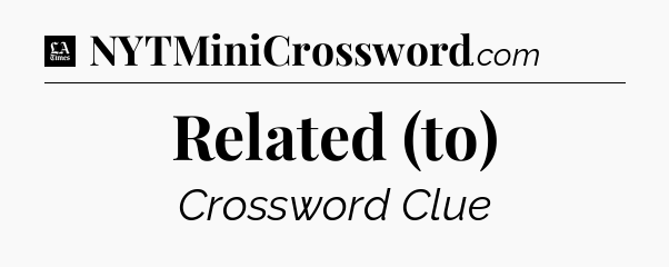 Related (to) - LA Times Crossword