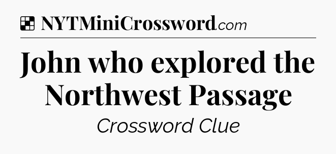 Solution: John who explored the Northwest Passage - NYT Crossword