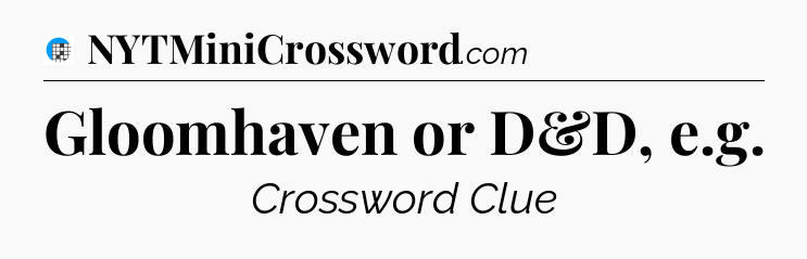 Gloomhaven or D&D, e.g Crossword Clue