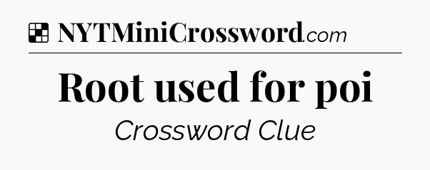 Solution: Root used for poi - NYT Crossword