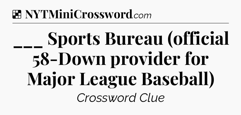 Solution: ___ Sports Bureau (official 58-Down provider for Major League Baseball) - NYT Crossword