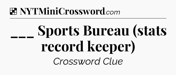 Solution: ___ Sports Bureau (stats record keeper) - NYT Crossword