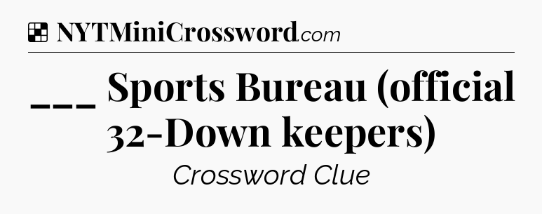 Solution: ___ Sports Bureau (official 32-Down keepers) - NYT Crossword