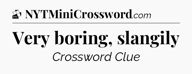 Very boring, slangily - Daily Themed Classic Crossword