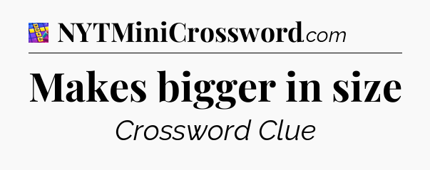 Makes bigger in size Codycross