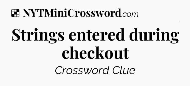 Solution: Strings entered during checkout - NYT Crossword