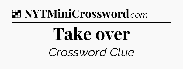 Take over NYT Crossword