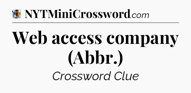 Web access company (Abbr.) Crossword Clue