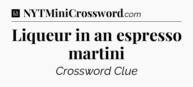Liqueur in an espresso martini - LA Times Crossword