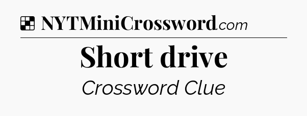 Solution: Short drive - NYT Crossword