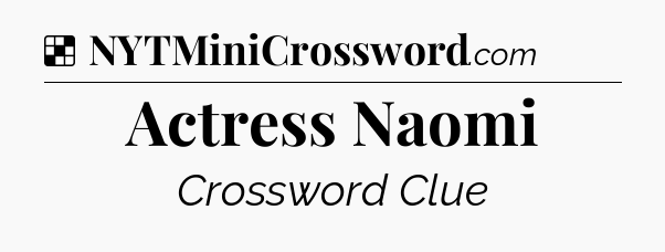 Solution: Actress Naomi - NYT Crossword