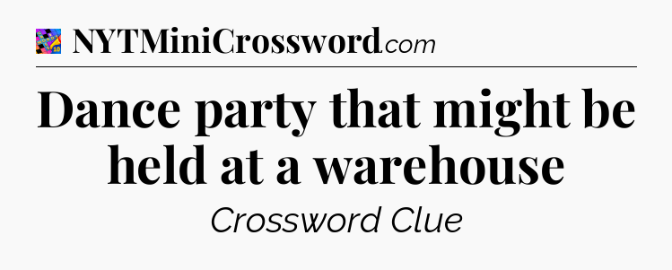 Dance party that might be held at a warehouse Crossword Clue