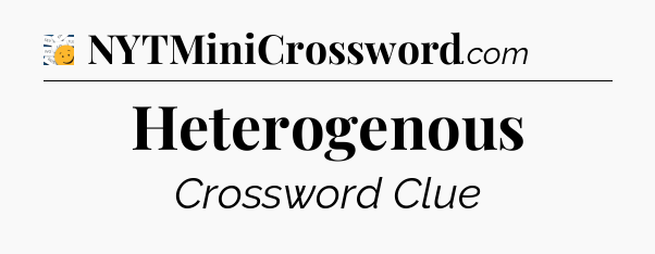 Heterogenous - 7 Little Words