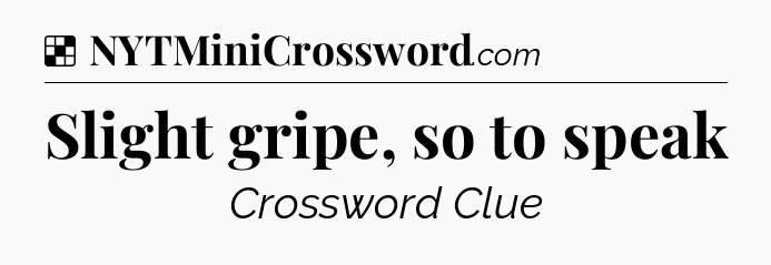 Solution: Slight gripe, so to speak - NYT Crossword