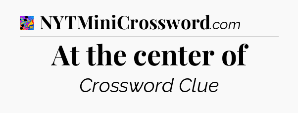 At the center of Crossword Clue