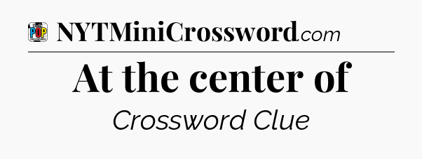 At the center of Crossword Clue