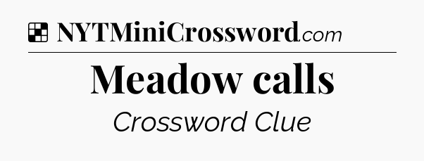 Solution: Meadow calls - NYT Crossword