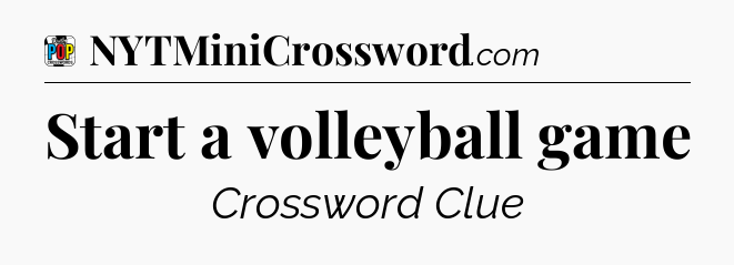 Start a volleyball game Crossword Clue