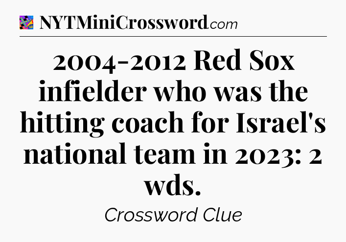2004-2012 Red Sox infielder who was the hitting coach for Israel's national team in 2023: 2 wds Crossword Clue