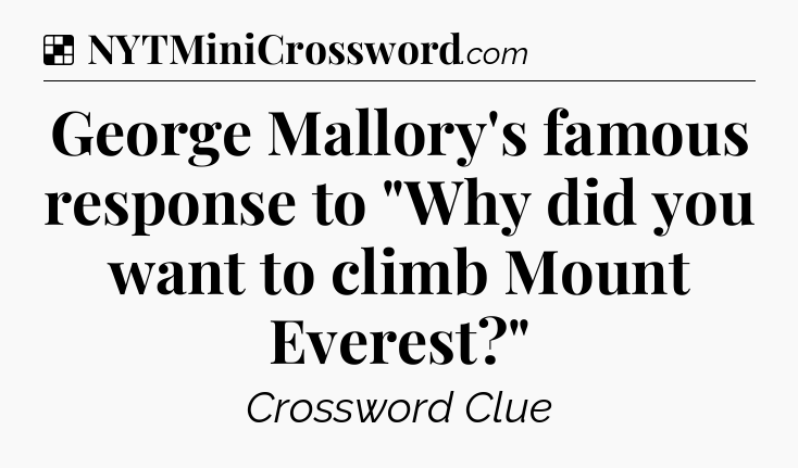 Solution: George Mallory's famous response to 