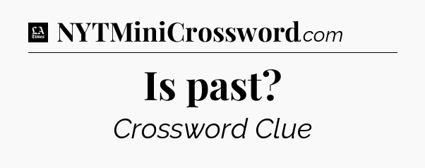 Is past - LA Times Crossword
