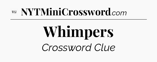 Whimpers - WSJ Crossword
