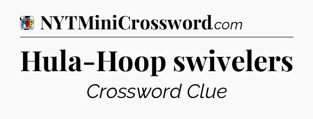 Hula-Hoop swivelers Crossword Clue
