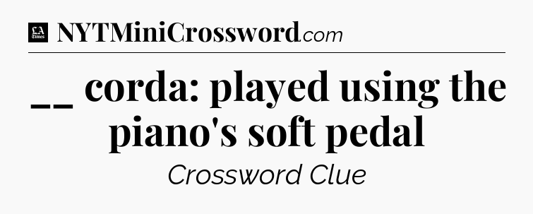 __ corda: played using the piano's soft pedal - LA Times Crossword