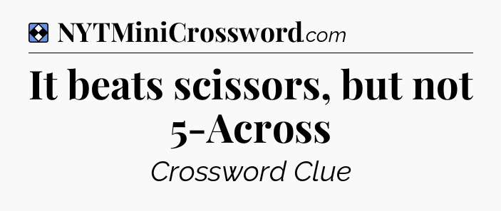 Solution: It beats scissors, but not 5-Across - NYT Mini Crossword