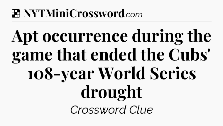Solution: Apt occurrence during the game that ended the Cubs' 108-year World Series drought - NYT Crossword
