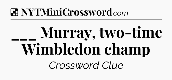 Solution: ___ Murray, two-time Wimbledon champ - NYT Crossword