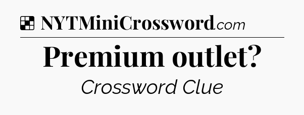 Solution: Premium outlet - NYT Crossword