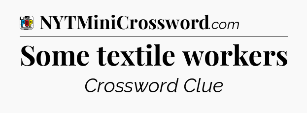 Some textile workers Crossword Clue