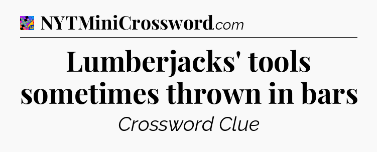 Lumberjacks' tools sometimes thrown in bars Crossword Clue