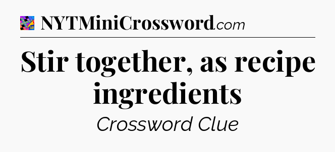 Stir together, as recipe ingredients Crossword Clue