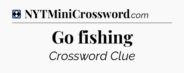 Solution: Go fishing - NYT Mini Crossword