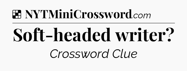 Solution: Soft-headed writer - NYT Crossword