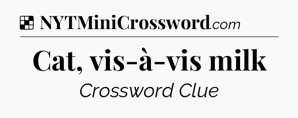 Solution: Cat, vis-à-vis milk - NYT Crossword