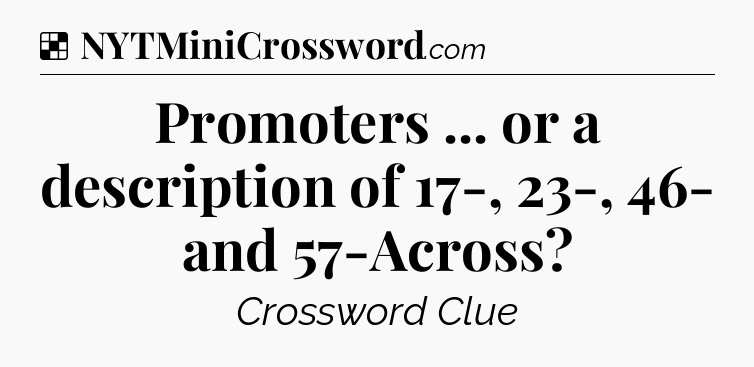 Solution: Promoters ... or a description of 17-, 23-, 46- and 57-Across - NYT Crossword