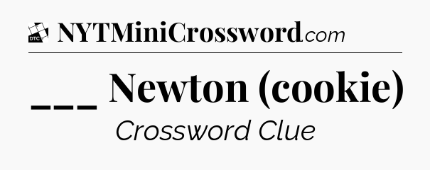 ___ Newton (cookie) - Daily Themed Classic Crossword