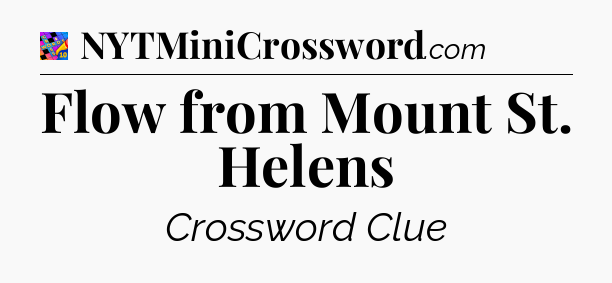 Flow from Mount St. Helens Crossword Clue