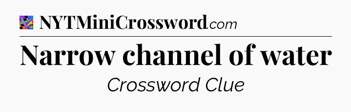 Narrow channel of water Crossword Clue