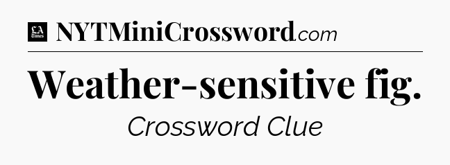 Weather-sensitive fig - LA Times Crossword