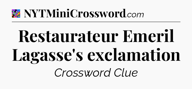 Restaurateur Emeril Lagasse's exclamation Crossword Clue